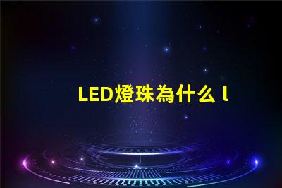 LED燈珠為什么 led燈珠為什么一受熱就死